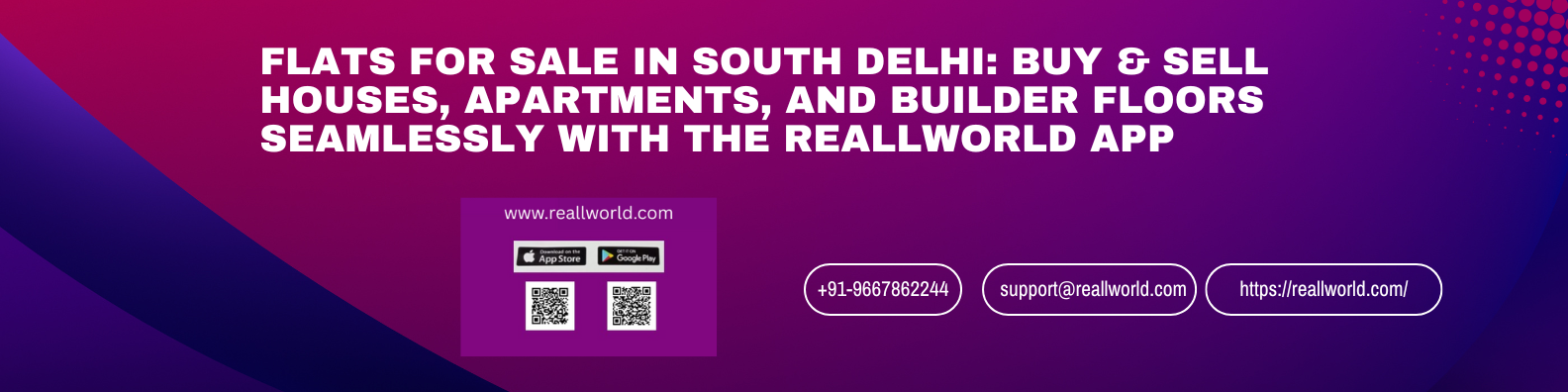 Flats for Sale in South Delhi: Buy & Sell Houses, Apartments, and Builder Floors Seamlessly with the Reallworld App